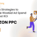 Amazon PPC - 7 Proven Strategies to Eliminate Wasted Ad Spend and Boost ROI